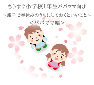 【もうすぐ小学校1年生パパママ向け】新3年生ママが伝授する就学前準備10選~ 親子で春休みのうちにしておくといいこと ~<パパママ編>