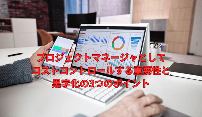 プロジェクトマネージャーとしてコストコントロールする重要性と黒字化の3つのポイント