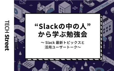 『Slackの中の人から学ぶ勉強会！～Slack最新トピックスと活用ユーザートーク～』開催決定｜11月25日（木）19:30〜