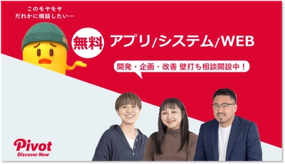 新年度のプロジェクト立ち上げや改善の課題整理に、要件定義の手前から相談できるPIVOTの「よろず相談窓口」（無料）