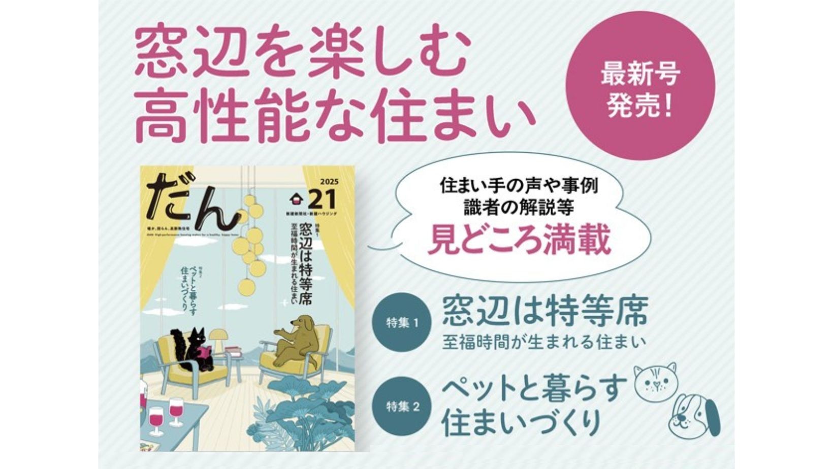 4/10 高断熱住宅専門誌「だん」新刊発売！窓辺は特等席 至福時間が生まれる住まい／ペットと暮らす住まいづくり