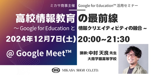 ミカサ商事、教職員向けセミナー「高校情報教育の最前線 〜 Google for Education と情報クリエイティビティの融合 〜」を12/7（土）開催