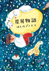 ３つの電子書店で〈スペシャル動画〉が付いてくる！ ほしのディスコ『星屑物語』 4月24日（月）より単行本・電子書籍同時発売