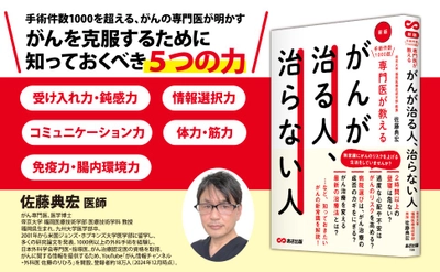 【がんを克服するために知っておくべき「５つの力」を解説！】がん専門医、医学博士 佐藤典宏 著『新版 手術件数1000超 専門医が教える  がんが治る人、治らない人』2024年1月15日刊行