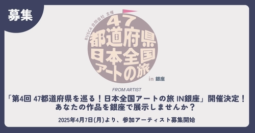【開催決定】 第4回 47都道府県を巡る！日本全国アートの旅 in銀座　 参加アーティスト募集！　 ～あなたの作品を銀座で展示しませんか？～