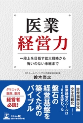 盤石の経営基盤を築くためのバイブル　 病院・クリニック・薬局経営者必読　 書籍『医業経営力』が4月15日(月)に発売