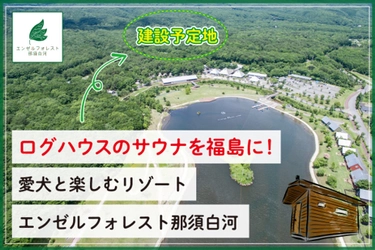 ログハウスの本格サウナを福島に！愛犬と楽しむリゾート「エンゼルフォレスト那須白河」でクラウドファンディングをリリース