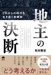 地主家族に贈る「勇気の書」　 『地主の決断　これからの時代を生き抜く実践知』(松本 隆宏著) 7/29 発売