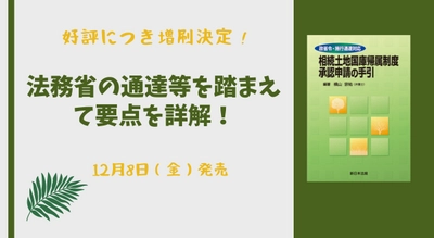 法務省の通達等を踏まえて要点を詳解！「政省令・施行通達対応　相続土地国庫帰属制度　承認申請の手引」の増刷がご好評につき決定いたしました！