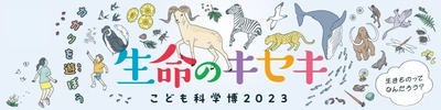 不思議と出会える夏休みの科学の祭典！ こども科学博2023「生命のキセキ」を8月に開催