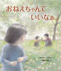 姉の存在に憧れる女の子の成長を描いたあたたかな絵本 『おねえちゃんて いいなぁ。』1月30日(火)発刊