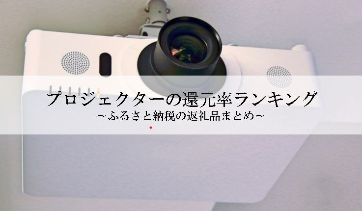 【2026年4月版】ふるさと納税でもらえる『プロジェクター＆スクリーン』の還元率ランキングを発表