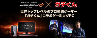 iiyama PC「LEVEL∞（レベル インフィニティ）」より、 プロ格闘ゲーマー「ガチくん」コラボゲーミングPC 追加モデルを発売！