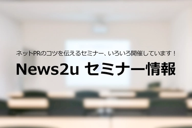 【ニューズ・ツー・ユー】11月開催の「ネットPRを活用した情報発信」や「リリース作成の基礎」を学びたい方向け、無料セミナーのお申し込みをスタート！