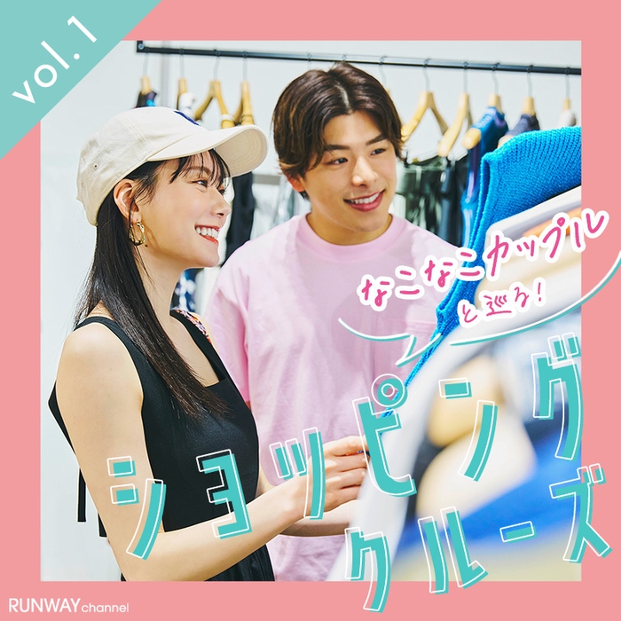 RUNWAY channel なこなこカップルと巡る!ショッピングクルーズ
