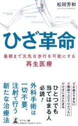 まつだ整形外科クリニック院長・松田 芳和氏が、新刊『ひざ革命 最期まで元気な歩行を可能にする再生医療』を7月2日発売！