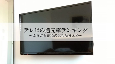 【2024年4月版】ふるさと納税でもらえるテレビの還元率ランキングを発表