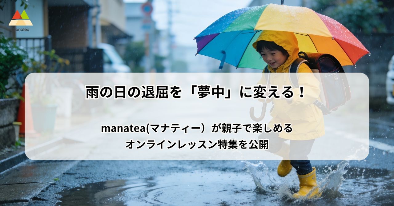雨の日の退屈を「夢中」に変える！manatea(マナティー）が親子で楽しめるオンラインレッスン特集を公開