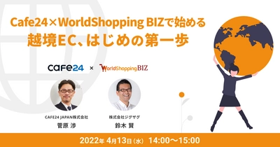 《EC事業者向け無料ウェビナー》4月13日開催　 Cafe24×WorldShopping BIZで始める越境EC、はじめの第一歩