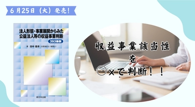 収益事業該当性を○×で判断！！「法人形態・事業展開からみた　公益法人等の収益事業判断393事例」6/25新刊書発売！