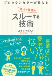 いつも振り回されてしまう人へ　 “言葉にはたいした意味はない”ことを知れば恐くない　 『プロカウンセラーが教える 他人の言葉をスルーする技術』 3月11日発売