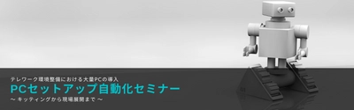 テレワーク環境の整備に必要な大量PCの導入を自動化する PCセットアップ自動化セミナーを12月7日に4社合同で開催