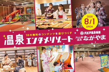 「大江戸温泉物語 ながやま」遊び放題の温泉エンタメリゾートへ
8月1日(土)リニューアルオープン！