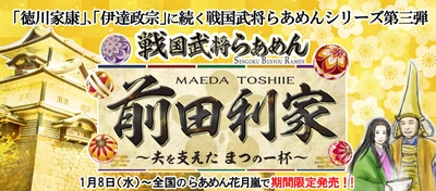 「徳川家康」、「伊達政宗」に続く戦国武将らあめんシリーズ第三弾!! 『戦国武将らあめん 前田利家 ～夫を支えた まつの一杯～』 1月8日(水)～全国のらあめん花月嵐で期間限定発売!!