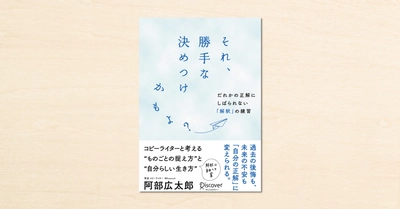 コピーライター・阿部広太郎さんのnoteが書籍化！『それ、勝手な決めつけかもよ? だれかの正解にしばられない「解釈」の練習』がディスカヴァー・トゥエンティワンから5月28日に発売