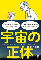 「論理的思考」で「宇宙の謎」を解明する、 新感覚の宇宙学ハンドブック『宇宙の正体』発売