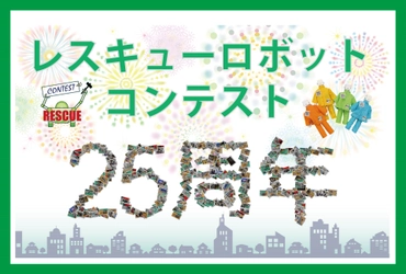 レスキューロボットコンテストが25周年を迎えます！ 震災から30年となる2025年に、大阪・神戸で競技会を開催