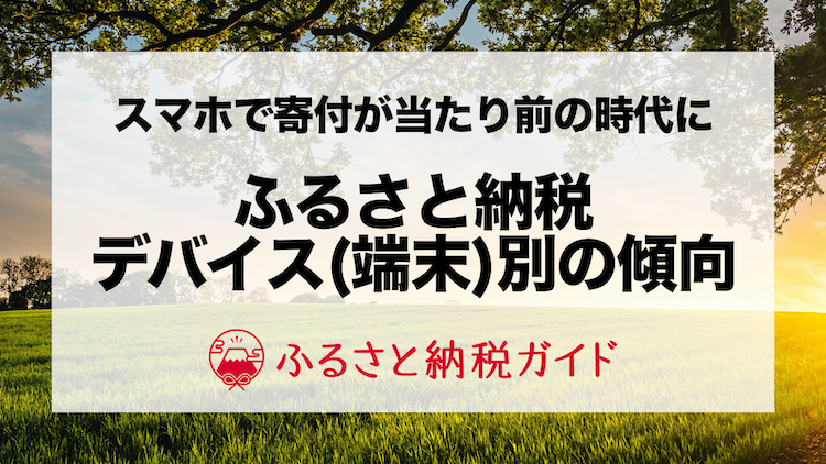 ふるさと納税はスマホ率が高い デバイス別の寄附件数 金額データを公開 Newscast