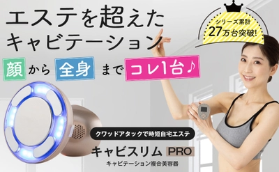 業務レベルマシン「キャビスリム PRO」を販売開始　 本格エステメニューが自宅で10分！ 理想的なボディライン作りを目指すキャビテーション複合美顔器