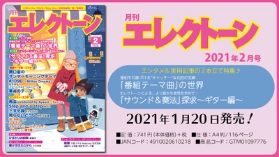 特集は《エンタメ》＋《実用記事》の 2本立て！ 今月は、【「番組テーマ曲」の世界】と 【「サウンド＆奏法」探求～ギター編～】 『月刊エレクトーン2021年2月号』 2021年1月20日発売