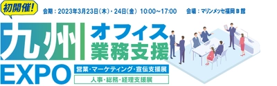 九州最大級・初開催！ 3月23日(木)・24日(金)の2日間、マリンメッセ福岡B館にて、 「九州オフィス業務支援EXPO」を開催