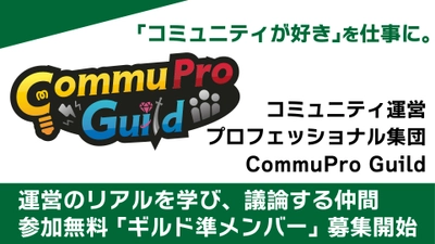 【参加無料】「コミュニティが好き」を仕事に。 プロフェッショナルギルド「CommuPro Guild」で、 運営のリアルを学び、議論する仲間を募集します。