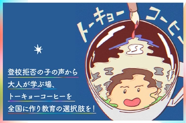 教育の選択肢を増やす！登校拒否の子どもと保護者が学び合う活動  【トーキョーコーヒー】を全国に作る活動開始。