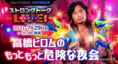 【開催決定】新日本プロレスの高橋ヒロム選手が出演！7月29日（木）ストロングトークLIVEオンライン Vol.13「高橋ヒロムのもっともっと危険な夜会」