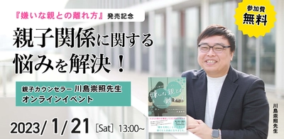 親子関係に関するお悩みを解決！おとなの親子関係カウンセラー、川島崇照先生新刊『嫌いな親との離れ方』発売記念【無料オンラインイベント】1月21日（土）13時より開催！