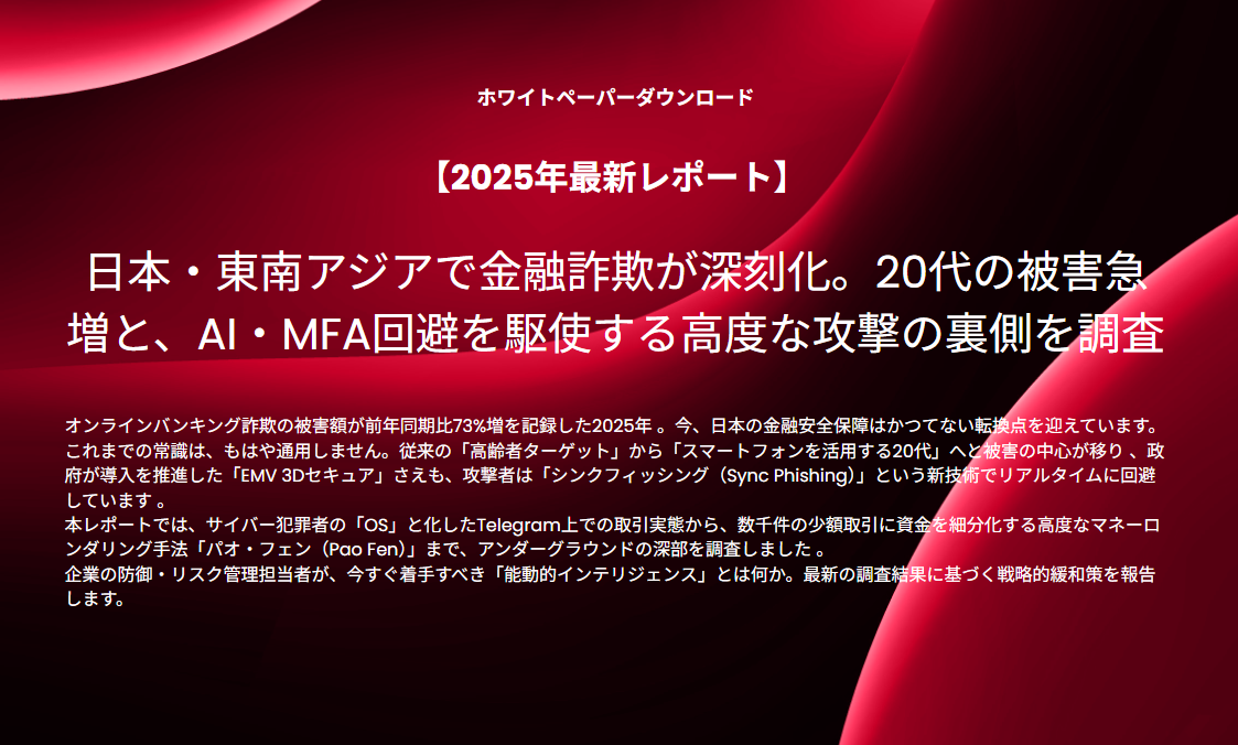 日本および東南アジアにおける金融詐欺の実態を徹底分析
AI活用型詐欺、PhaaS、マネーロンダリングの産業化が進行 
