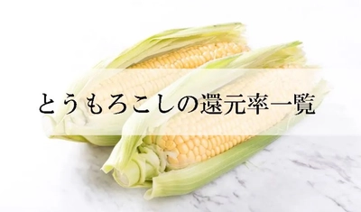 【2022年8月版】ふるさと納税でもらえるトウモロコシの還元率ランキングを発表