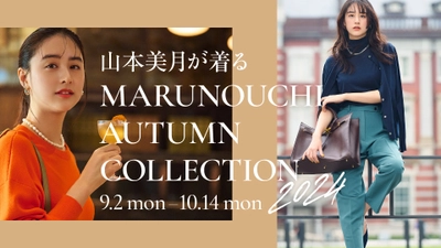 丸の内エリアの2024 A/Wファッションをご紹介！ 山本美月が着る 秋の丸の内スタイル　 「MARUNOUCHI AUTUMN COLLECTION 2024」　 2024年9月2日(月)～10月14日(月・祝)開催