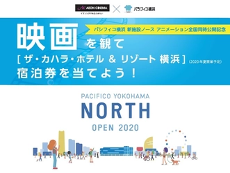 「イオンシネマみなとみらい」特別タイアップ企画　 映画を観て［ザ・カハラ・ホテル＆リゾート 横浜宿泊券］を当てよう！ パシフィコ横浜新施設ノース  アニメーション全国同時公開記念キャンペーン
