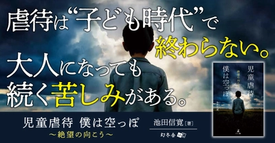 癒えない傷と共に、生きる！『児童虐待　僕は空っぽ　絶望の向こう』（池田 信寛(著)／幻冬舎）動画公開！