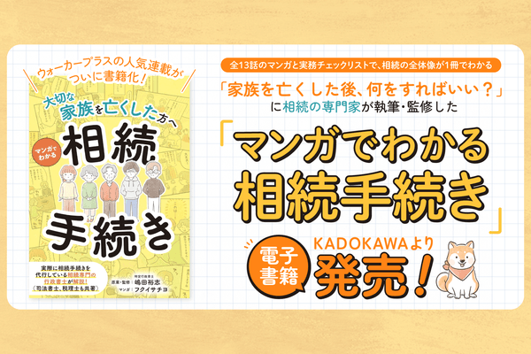 ウォーカープラスの人気連載が書籍化！「家族を亡くした後、何をすればいい？」に相続の専門家が答える『マンガでわかる相続手続き』がKADOKAWAより発売中
