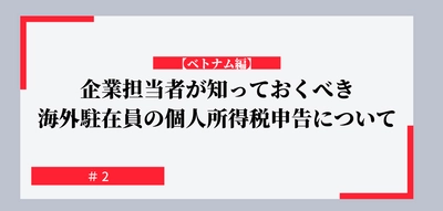 企業担当者が知っておくべき海外駐在員の個人所得税申告について【ベトナム編】#２ AAA Consulting