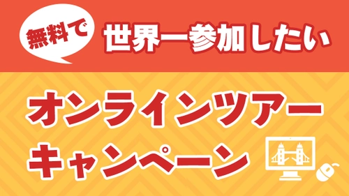 ＼参加無料キャンペーン開催中／世界一参加したいオンラインツアーキャンペーン！