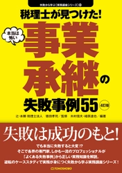 『＜4訂版＞税理士が見つけた！ (本当は怖い)事業承継の失敗事例55』 「失敗から学ぶ実務講座」シリーズ3作目、 3年振りの増補改訂版が3月13日(水)発売