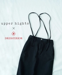 DRESSTERIOR（ドレステリア） upper hights(アッパーハイツ)との別注アイテムを 6月21日(水)より発売！