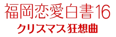 松井愛莉・飯島寛騎・古川雄輝で描くトライアングル・ラブ 「福岡恋愛白書16　クリスマス狂想曲」を 3月26日(金)深夜0時15分放送